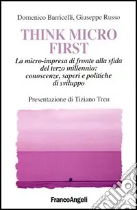 Spedito Oggi Think Micro First. La microimpresa di fronte alla sfida del terzo millennio. Conoscenze, saperi e politiche di sviluppo