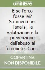 Popolare E se l‘orco fosse lei? Strumenti per l‘analisi, la valutazione e la prevenzione dell‘abuso al femminile. Con un test per la diagnosi