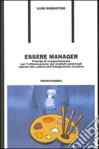 Professionale Essere manager. Principi di comportamento per l‘ottimizzazione dei risultati gestionali ispirati alla cultura dell‘integrazione creativa