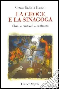 La croce e la sinagoga. Ebrei e cristiani a confronto Promozione Esclusiva