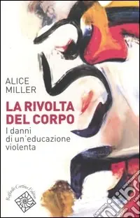 La rivolta del corpo. I danni di un‘educazione violenta Non Perdere