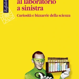 In fondo al laboratorio a sinistra. Curiosità e bizzarrie della scienza Compra Online