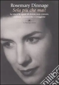 Sola più che mai! La vita e le opere di donne non comuni, ostinate, eccentriche e coraggiose Promozione