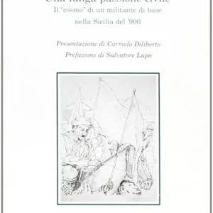 Una lunga passione civile. Il «cosmo» di un militante di base nella Sicilia del 1900 Economico