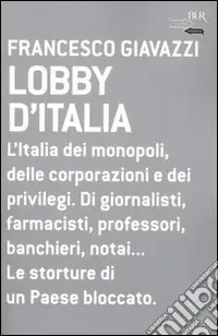Ultima Occasione Lobby d‘Italia. L‘Italia dei monopoli, delle corporazioni e dei privilegi. Di giornalisti, farmacisti, professori, banchieri, notai... Le storture di un Paese...