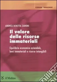 Il valore delle risorse immateriali. Equilibrio economico aziendale, beni immateriali e risorse intangibili Ordina Subito