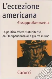 L‘eccezione americana. La politica estera statunitense dall‘indipendenza alla guerra in Iraq Compra Oggi Stesso