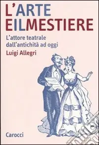 L‘arte e il mestiere. L‘attore teatrale dall‘antichità ad oggi Di Tendenza