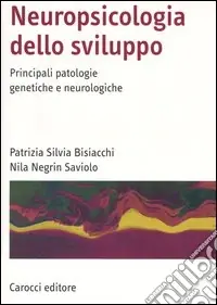 Neuropsicologia dello sviluppo. Principali patologie genetiche e neurologiche Acquista Ora