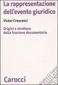 La rappresentazione dell‘evento giuridico. Origini e struttura della funzione documentaria Professionale
