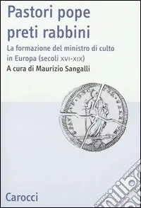 Pastori pope preti rabbini. La formazione del ministro di culto in Europa (secoli XVI-XIX) Novità
