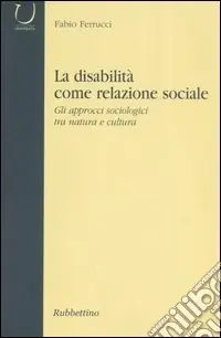 La disabilità come relazione sociale. Gli approcci sociologici tra natura e cultura Promozione Esclusiva