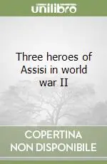 Three heroes of Assisi in world war II Esclusivo