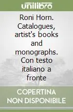 Roni Horn. Catalogues, artist‘s books and monographs. Con testo italiano a fronte Vendita Finale
