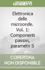 Elettronica delle microonde. Vol. 1 Componenti passivi, parametri S Nuovo Arrivo