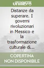 Must-Have Distanze da superare. I governi rivoluzionari in Messico e la trasformazione culturale di indios e contadini