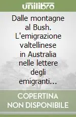 Promo Stagionale Dalle montagne al Bush. L‘emigrazione valtellinese in Australia nelle lettere degli emigranti (1860-1960)