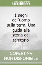 I segni dell‘uomo sulla terra. Una guida alla storia del territorio Novità