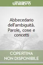 Abbecedario dell‘ambiguità. Parole, cose e concetti Super Prezzo