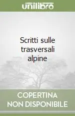 Scritti sulle trasversali alpine Reso Gratuito