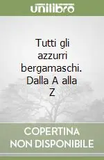 Tutti gli azzurri bergamaschi. Dalla A alla Z Compra Oggi Stesso