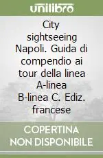 City sightseeing Napoli. Guida di compendio ai tour della linea A-linea B-linea C. Ediz. francese Vendita Finale