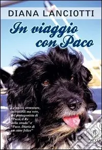 Direttamente Dal Produttore In viaggio con Paco. Le nuove avventure, incredibili ma vere, del protagonista di «Paco, il re della strada» e «Paco. Diario di un cane felice»