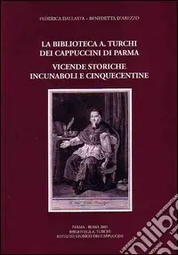La biblioteca «A. Turchi» dei Cappuccini di Parma. Vicende storiche. Incunaboli e cinquecentine Occasione Imperdibile
