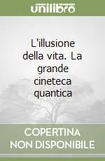 L‘illusione della vita. La grande cineteca quantica Popolare