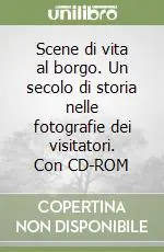 Affare Scene di vita al borgo. Un secolo di storia nelle fotografie dei visitatori. Con CD-ROM