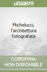 Michelucci, l‘architettura fotografata Affare