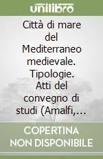 Promozione Esclusiva Città di mare del Mediterraneo medievale. Tipologie. Atti del convegno di studi (Amalfi, 1-3 giugno 2001)
