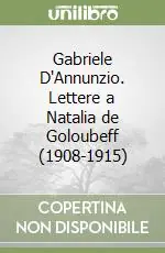 Gabriele D‘Annunzio. Lettere a Natalia de Goloubeff (1908-1915) Ultime Pezzi