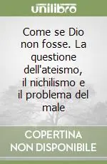 Come se Dio non fosse. La questione dell‘ateismo, il nichilismo e il problema del male Ultime Pezzi