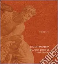 Lolita Timofeeva. Anatomia di Firenze e vizi capitali. Ediz. italiana e inglese Non Perdere