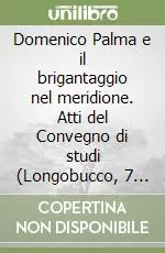 Domenico Palma e il brigantaggio nel meridione. Atti del Convegno di studi (Longobucco, 7 gennaio 2001) Prezzo Basso
