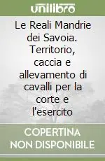 Le Reali Mandrie dei Savoia. Territorio, caccia e allevamento di cavalli per la corte e l‘esercito Affare