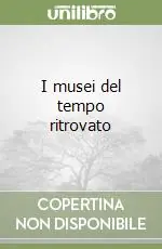Compra Oggi Stesso I musei del tempo ritrovato