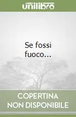 Se fossi fuoco... Prezzo Scontato