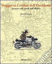 Prezzo Basso Viaggio ai confini dell‘Occidente. In moto sulle strade dell‘Albania