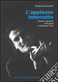 Vendita Finale L‘applauso interrotto. Poesia e periferia nell‘opera di Massimo Troisi