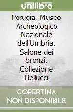 Subito Disponibile Perugia. Museo Archeologico Nazionale dell‘Umbria. Salone dei bronzi. Collezione Bellucci