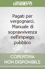 Compra Adesso Pagati per vergognarci. Manuale di sopravvivenza nell‘impiego pubblico