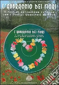 L‘abbraccio dei fiori. Il test di percezione cutanea con i 12 guaritori di Bach. Con CD Audio Ordina Subito