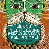 Il giorno in cui il leone regalò una coda agli animali. Favole dall‘Africa nera Miglior Prezzo