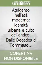 Reso Gratuito Agrigento nell‘età moderna identità urbana e culto dell‘antico. Dalle Decades di Tommaso Fazello ai manoscritti di Michele Vella
