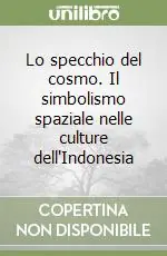 Ordina Subito Lo specchio del cosmo. Il simbolismo spaziale nelle culture dell‘Indonesia