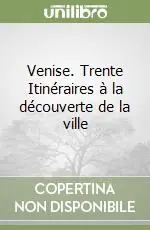 Ultima Occasione Venise. Trente Itinéraires à la découverte de la ville