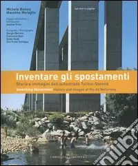 Inventare gli spostamenti. Storia e immagini dell‘autostrada Torino-Savona-Inventing movement. History and images of the A6 motorway. Catalogo della mostra. Ediz. bilingue Prezzo Basso