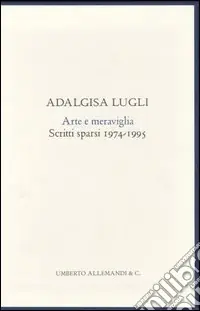Arte e meraviglia. Scritti sparsi 1974/1995. Ediz. illustrata Spedizione Espresso